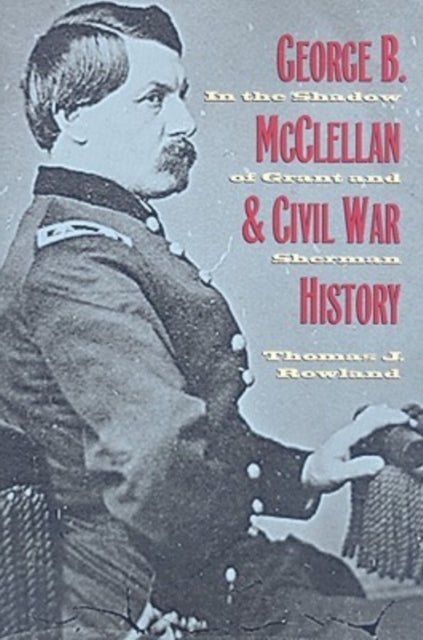 Book cover of: George B. McClellan and Civil War History
