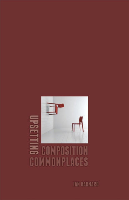 Book cover of: Upsetting Composition Commonplaces. By: Ian Barnard