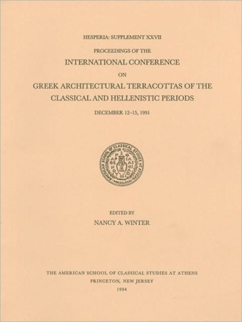 Book cover of: Proceedings of the International Conference on Greek Architectural Terracottas of the Classical and Hellenistic Periods, December 12-15, 1991. By: Nancy A. Winter