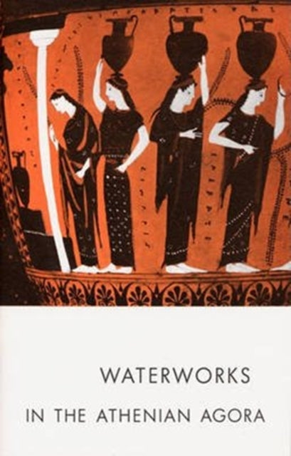 Book cover of: Waterworks in the Athenian Agora. By: Mabel Lang