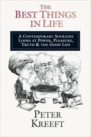 Best Things in Life – A Contemporary Socrates Looks at Power, Pleasure, Truth the Good Life