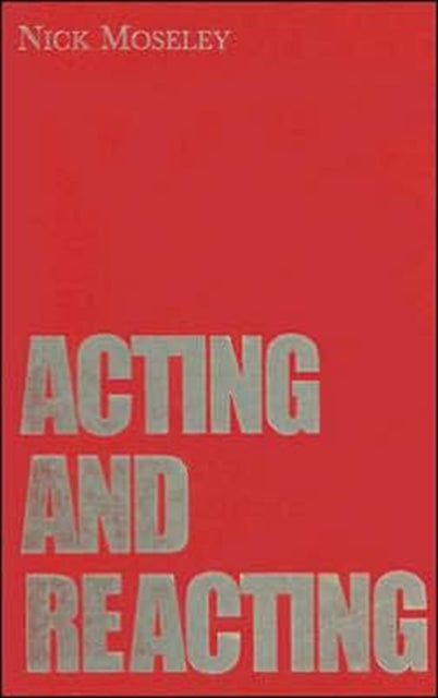 Book cover of: Acting and Reacting. By: Nick Moseley