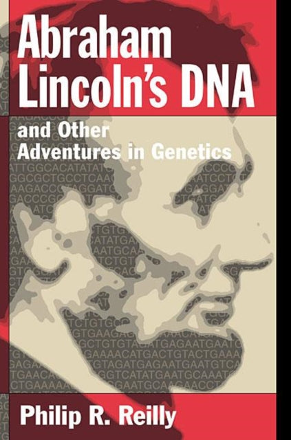 Book cover of: Abraham Lincoln's DNA and Other Adventures in Genetics. By: Philip R. Reilly
