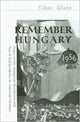 Book cover of: Remember Hungary in 1956 – Essays on the Hungarian  Revolution and War of Independence in American Memory. By: Miklos Zeidler, Tibor Glant