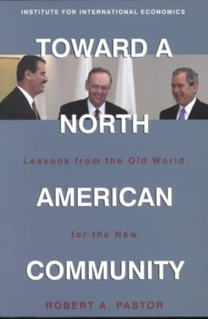 Book cover of: Toward a North American Community – Lessons from the Old World for the New. By: Robert A. Pastor