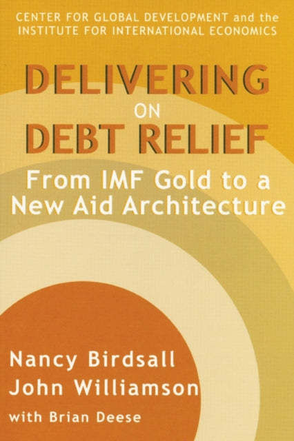 Book cover of: Delivering on Debt Relief – From IMF Gold to a New Aid Architecture. By: Nancy Birdsall