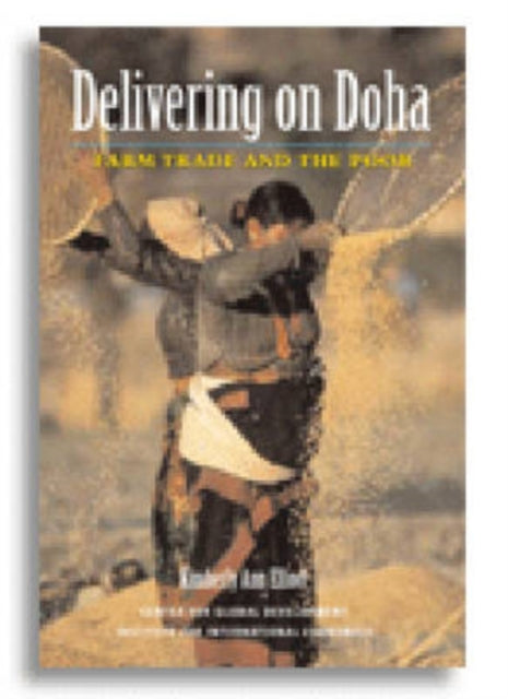 Book cover of: Delivering on Doha – Farm Trade and the Poor. By: Kimberly Ann Elliott