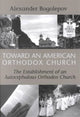 Book cover of: Toward an American Orthodox Church. By: Aleksandr A. Bogolepov