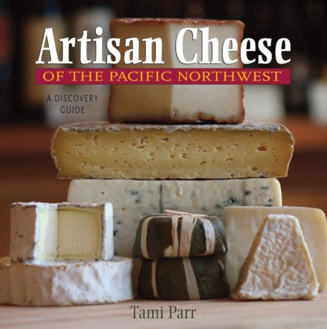 Book cover of: Artisan Cheese of the Pacific Northwest. By: Tami J. Parr