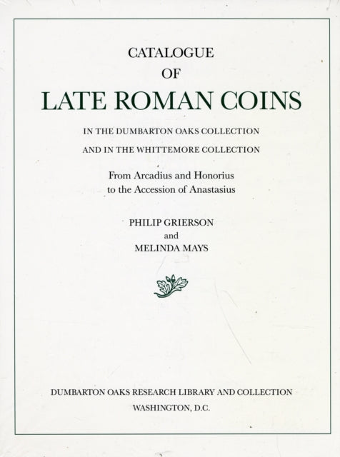 Book cover of: Catalogue of Late Roman Coins in the Dumbarton Oaks Collection and in the Whittemore Collection. By: Philip Grierson