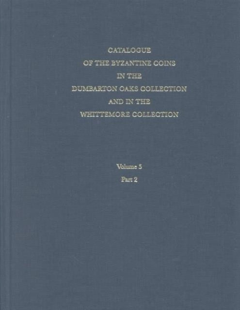 Book cover of: Catalogue of the Byzantine Coins in the Dumbarton Oaks Collection and in the Whittemore Collection. By: Philip Grierson
