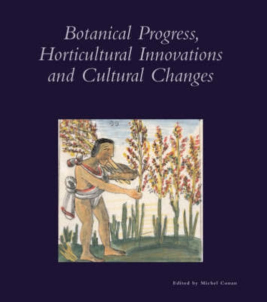 Book cover of: Botanical Progress, Horticultural Innovations and Cultural Changes. By: Dumbarton Oaks Colloquium on the History of Landscape Architecture, Dumbarton Oaks Colloquium on the History of Landscape Architecture (28th 2004), Mauro Ambrosoli