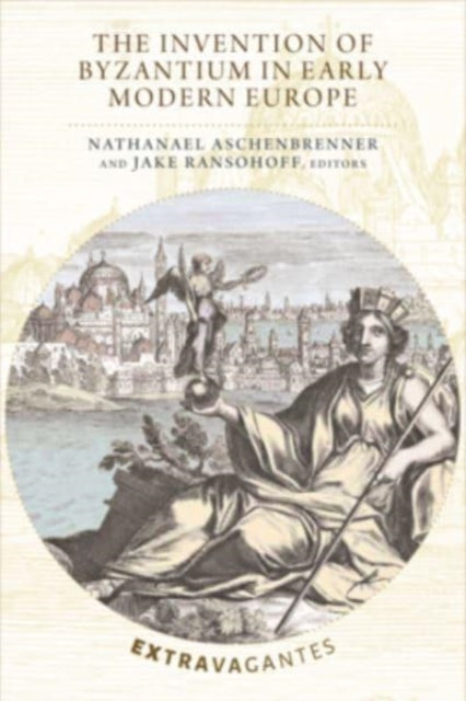 Book cover of: Invention of Byzantium in Early Modern Europe. By: Nathanael Aschenbrenner