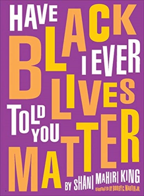 Book cover of: Have I Ever Told You Black Lives Matter. By: Shani King