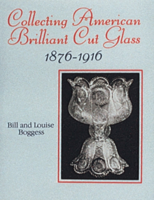 Book cover of: Collecting American Brilliant Cut Glass, 1876-1916. By: Bill Boggess