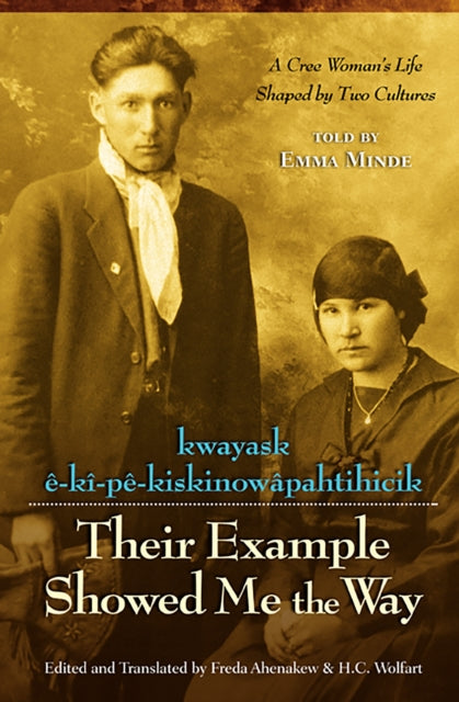Book cover of: Their Example Showed Me the Way / kwayask e-ki-pe-kiskinowapahtihicik. By: Emma Minde