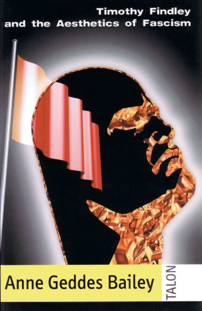 Book cover of: Timothy Findley and the Aesthetics of Fascism. By: Anne Geddes Bailey