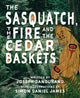 Book cover of: Sasquatch, the Fire and the Cedar Baskets. By: Joseph Dandurand