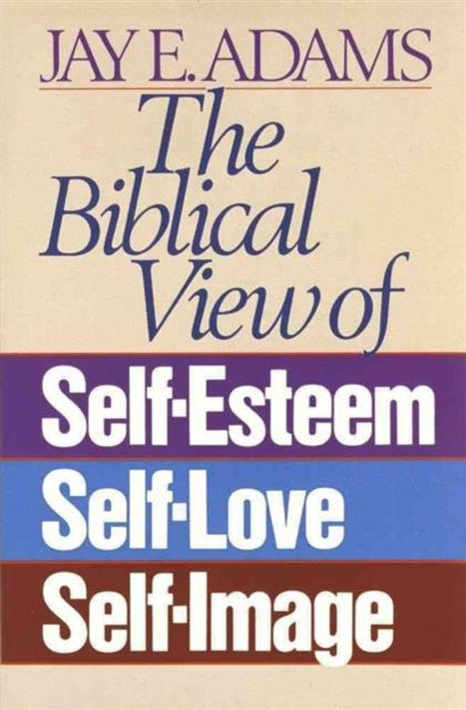 Book cover of: Biblical View of Self-Esteem, Self-Love, and Self-Image