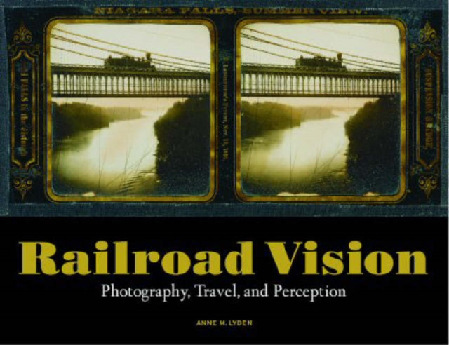 Book cover of: Railroad Vision – Photography, Travel, and Perception. By: Anne M. Lyden