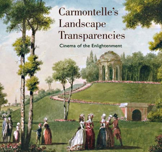 Book cover of: Carmontelle's Landscape Transparencies – Cinema of  the Enlightenment. By: Chatel De Brancion