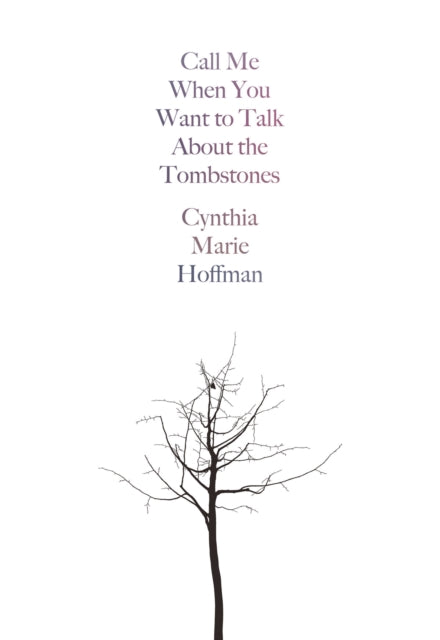Book cover of: Call Me When You Want to Talk about the Tombstones. By: Cynthia Marie Hoffman