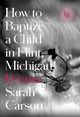 Book cover of: How to Baptize a Child in Flint, Michigan. By: Sarah Carson
