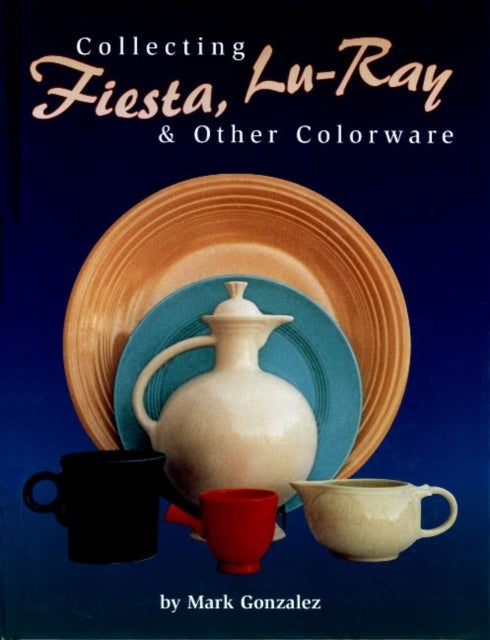 Book cover of: Collecting Fiesta, Lu-Ray & Other Colorware