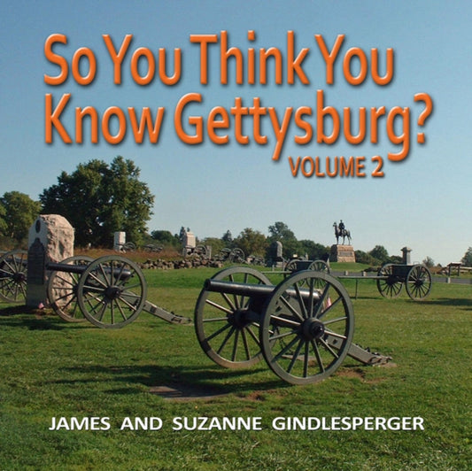 Book cover of: So You Think You Know Gettysburg? Volume 2. By: James Gindlesperger