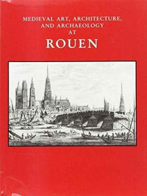 Medieval Art, Architecture and Archaeology at Rouen