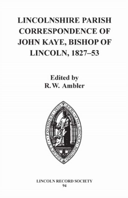 Book cover of: Lincolnshire Parish Correspondence of John Kaye, Bishop of Lincoln 1827-53. By: R. W. Ambler