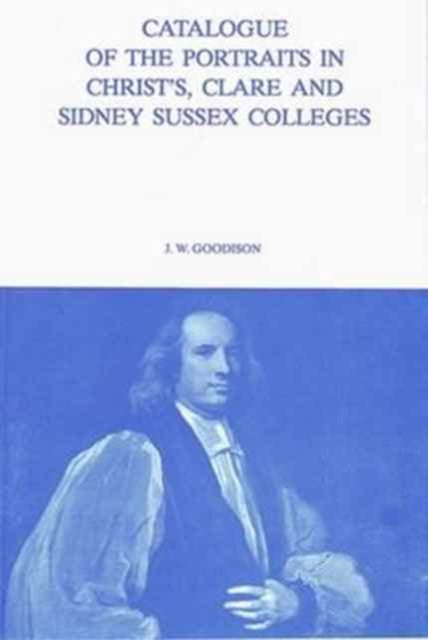 Book cover of: Catalogue of the Portraits in Christ's, Clare and Sidney Sussex Colleges. By: J.W. Goodison