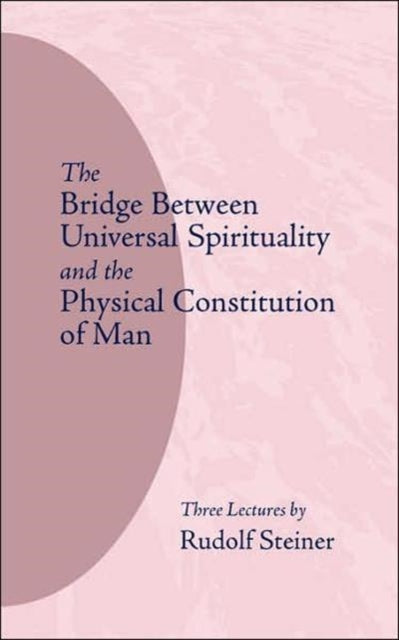 Book cover of: Bridge Between Universal Spirituality and the Physical Constitution of Man. By: Rudolf Steiner