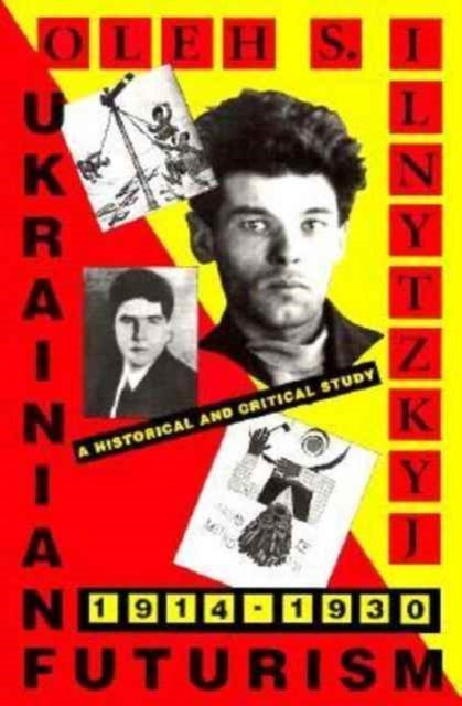 Book cover of: Ukrainian Futurism, 1914–1930. By: Oleh S. Ilnytzkyj