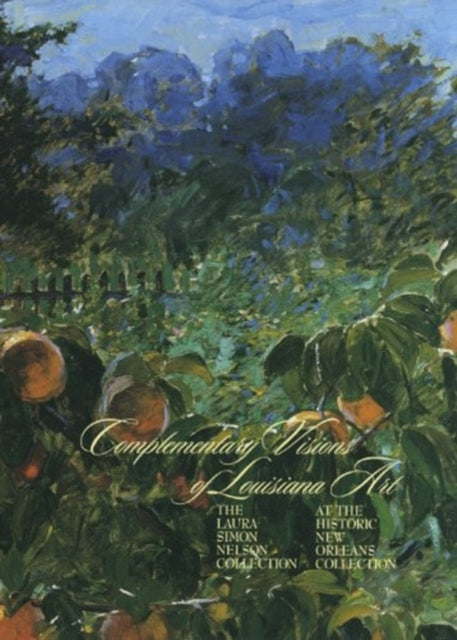 Book cover of: Complementary Visions of Louisiana Art. By: The Historic New Orleans Collection