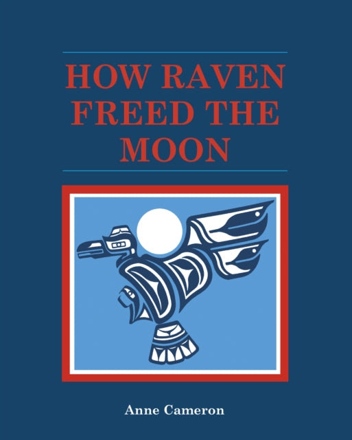 Book cover of: How Raven Freed the Moon. By: Anne Cameron