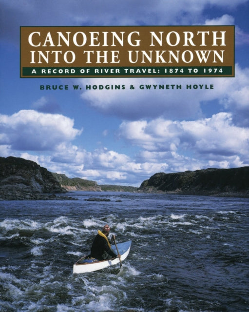 Book cover of: Canoeing North Into the Unknown. By: Bruce W. Hodgins