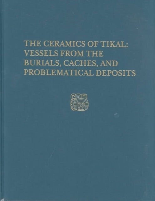 Book cover of: Ceramics of Tikal––Vessels from the Burials, – Tikal Report 25A