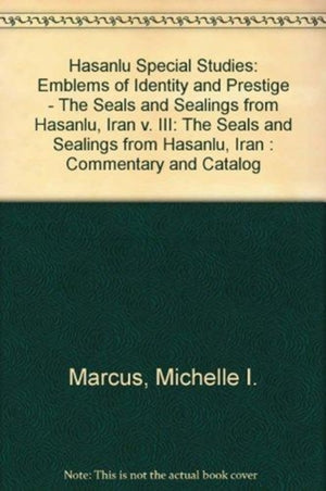 Hasanlu Special Studies, Volume III – Emblems of Identity and Prestige––The Seals and Sealings from Hasanlu, Iran