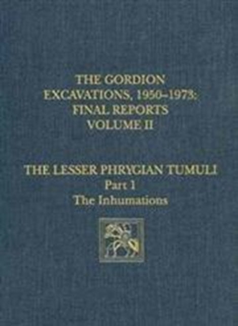 Book cover of: Gordion Excavations, 1950–1973, Final Report – The Lesser Phrygian Tumuli, Part 1: The Inhumations. By: Ellen L. Kohler