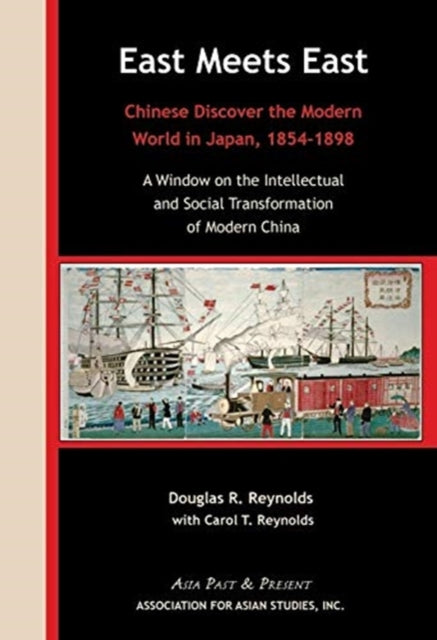Book cover of: East Meets East – Chinese Discover the Modern Wold in Japan, 1854–1898. A Window on the Intellectual and Social Transformation of Modern China. By: Douglas Robertson Reynolds