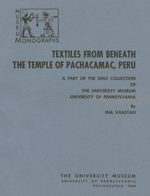 Book cover of: Textiles from Beneath the Temple of Pachacamac, – A Part of the Uhle Collection. By: Ina Van Stan