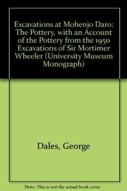 Book cover of: Excavations at Mohenjo Daro, Pakistan – The Pottery, with an Account of the Pottery from the 195 Excavations of Sir Mortimer Wheeler