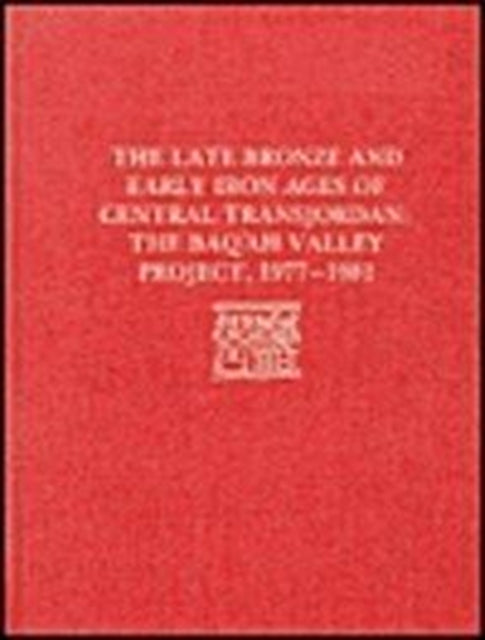 Book cover of: Late Bronze Age and Early Iron Ages of Centr – The Baq`ah Valley Project, 1977–1981