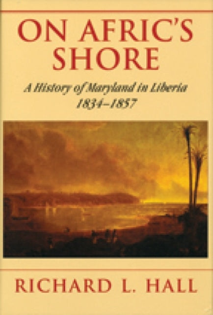 Book cover of: On Afric's Shore – A History of Maryland in Liberia, 1834–1857. By: Richard L. Hall