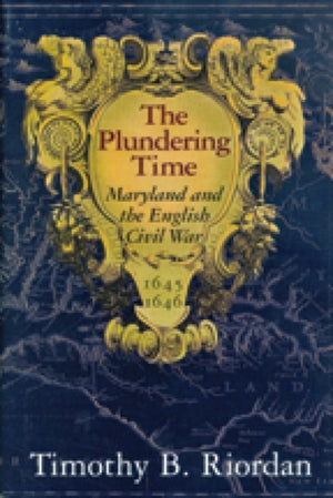 Plundering Time – Maryland and the English Civil War 1645–1646