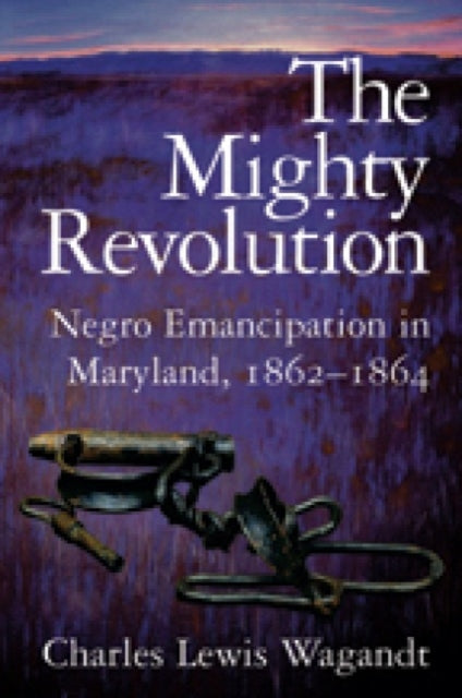 Book cover of: Mighty Revolution – Negro Emancipation in Maryland, 1862–1864. By: Charles Lewis Wagandt