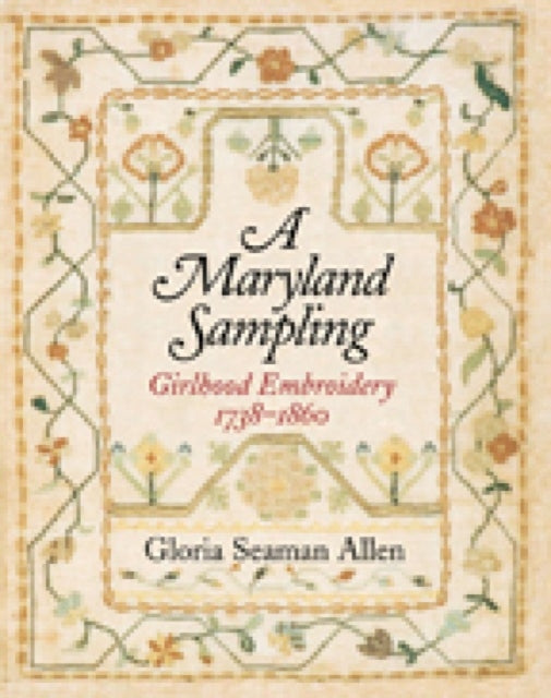 Book cover of: Maryland Sampling – Girlhood Embroidery 1738–1860. By: Gloria Seaman Allen