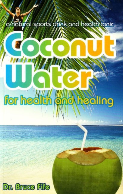 Book cover of: Coconut Water for Health & Healing. By: Bruce Fife