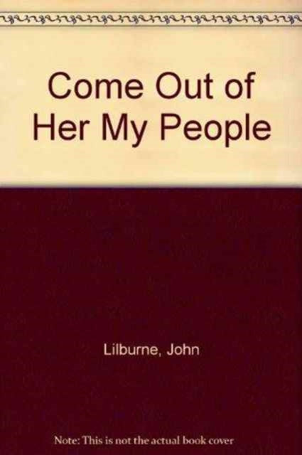 Book cover of: Come Out of Her My People. By: John Lilburne